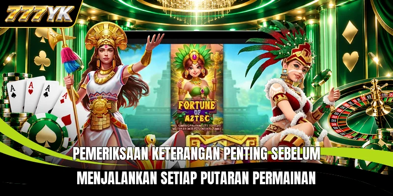 Pemeriksaan keterangan penting sebelum menjalankan setiap putaran permainan